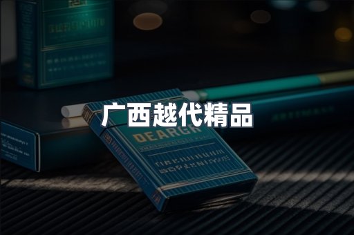 广西越代精品